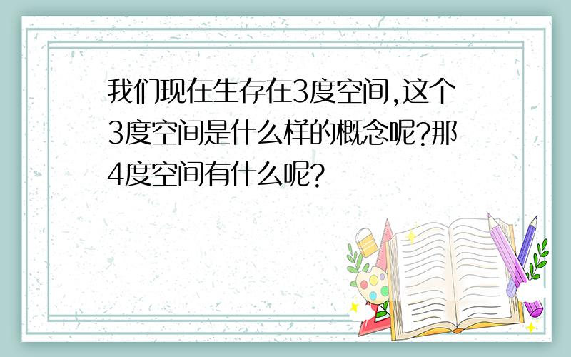 我们现在生存在3度空间,这个3度空间是什么样的概念呢?那4度空间有什么呢?