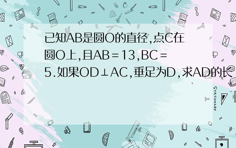 已知AB是圆O的直径,点C在圆O上,且AB＝13,BC＝5.如果OD⊥AC,垂足为D,求AD的长