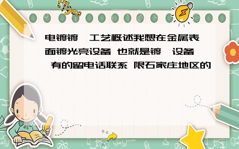 电镀镀镍工艺概述我想在金属表面镀光亮设备 也就是镀镍设备 有的留电话联系 限石家庄地区的