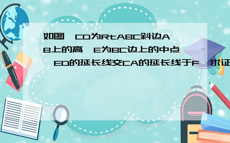 如图,CD为RtABC斜边AB上的高,E为BC边上的中点,ED的延长线交CA的延长线于F,求证：AC/BC=DF/CF