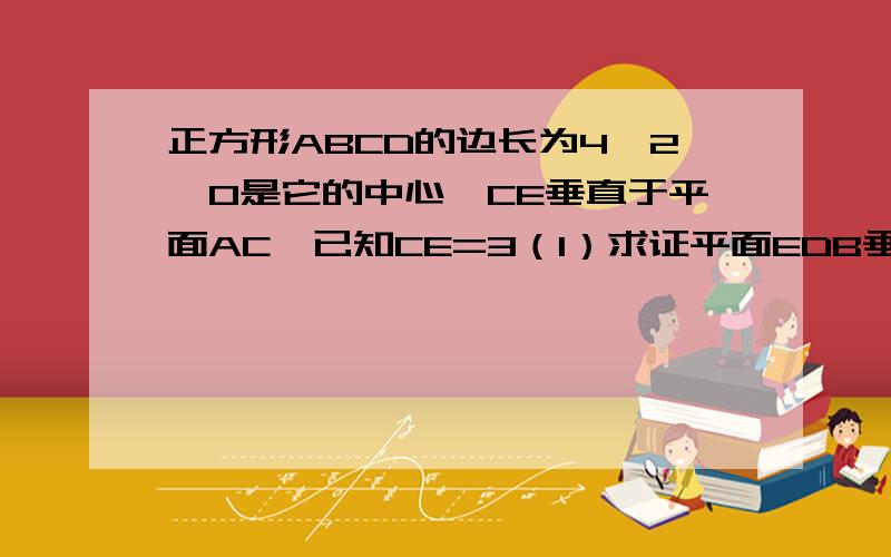 正方形ABCD的边长为4√2,O是它的中心,CE垂直于平面AC,已知CE=3（1）求证平面EDB垂直平面OCE（2）求点C到平面EDB的距离