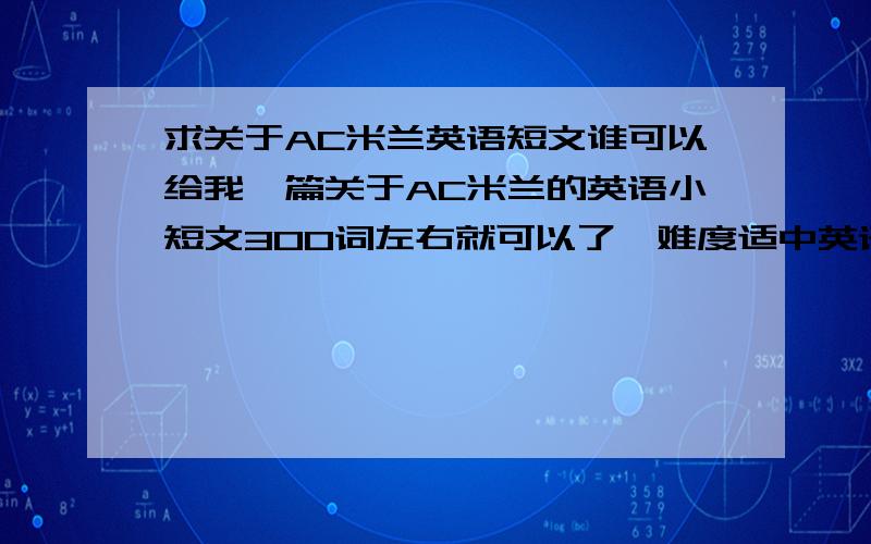 求关于AC米兰英语短文谁可以给我一篇关于AC米兰的英语小短文300词左右就可以了,难度适中英语小短文