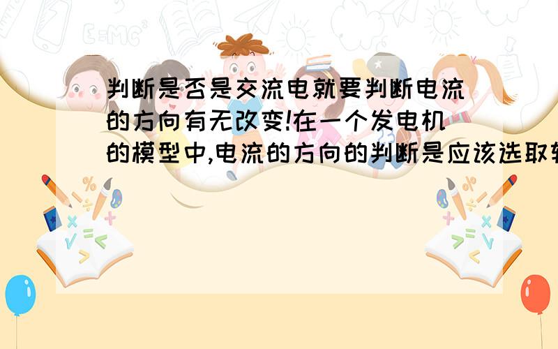 判断是否是交流电就要判断电流的方向有无改变!在一个发电机的模型中,电流的方向的判断是应该选取转动的线圈为参考系还是选取静止的大地为参考系?