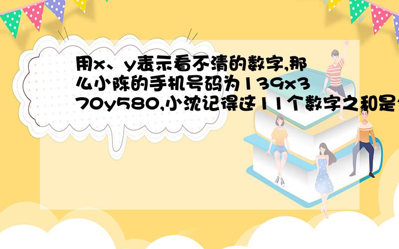 用x、y表示看不清的数字,那么小陈的手机号码为139x370y580,小沈记得这11个数字之和是20的整数倍.求x+y的请认真解答= -求X+Y的值