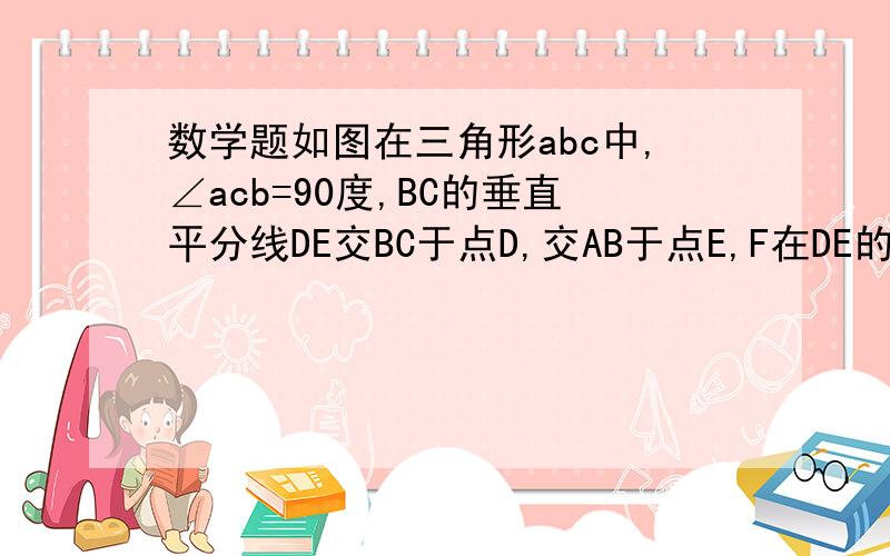 数学题如图在三角形abc中,∠acb=90度,BC的垂直平分线DE交BC于点D,交AB于点E,F在DE的延长线上,且AF=CF.问四边形ACEF是平行四边形吗?不要辅助线