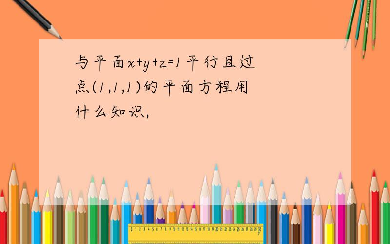 与平面x+y+z=1平行且过点(1,1,1)的平面方程用什么知识,