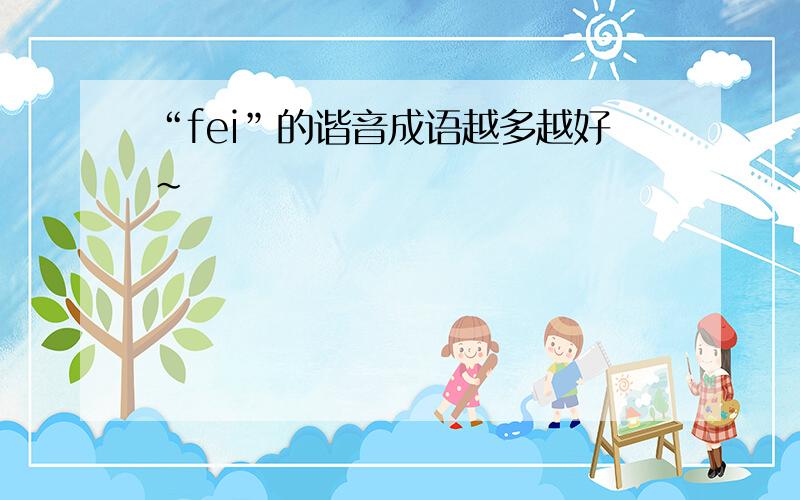 “fei”的谐音成语越多越好~