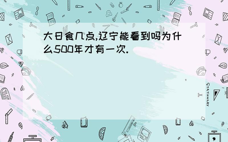 大日食几点,辽宁能看到吗为什么500年才有一次.