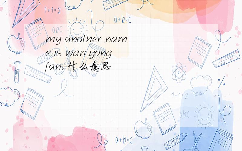 my another name is wan yong fan,什么意思