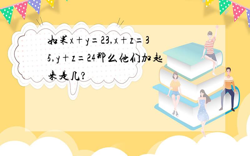 如果x+y=23,x+z=35,y+z=24那么他们加起来是几?