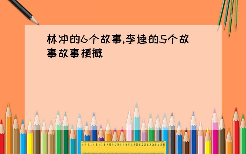 林冲的6个故事,李逵的5个故事故事梗概