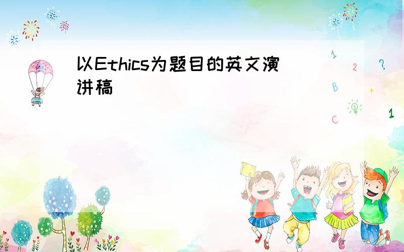 以Ethics为题目的英文演讲稿