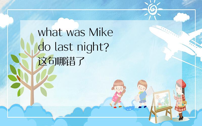 what was Mike do last night?这句哪错了