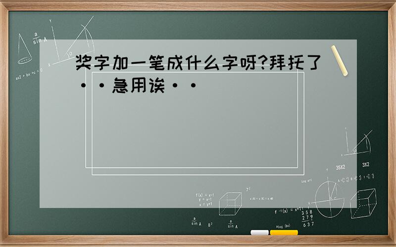 奖字加一笔成什么字呀?拜托了··急用诶··