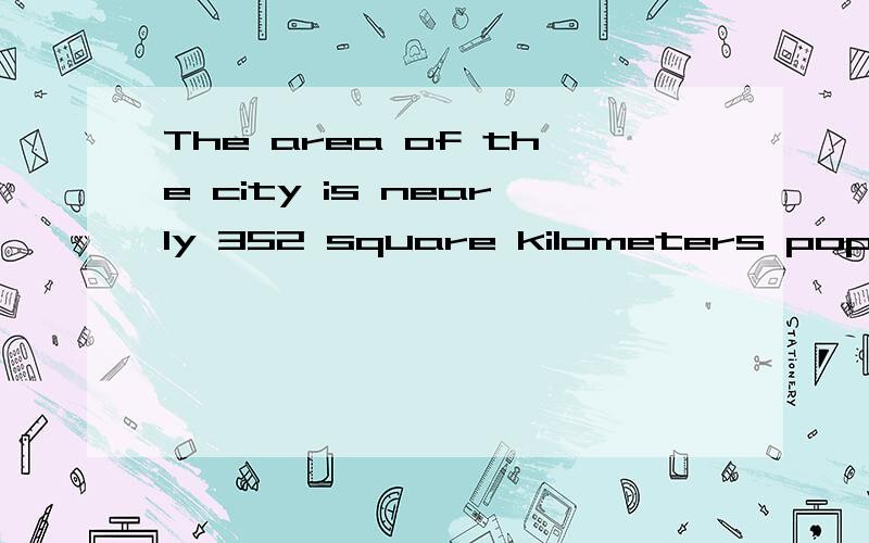 The area of the city is nearly 352 square kilometers population are about 1.089 millions.There are这段话怎样翻译?