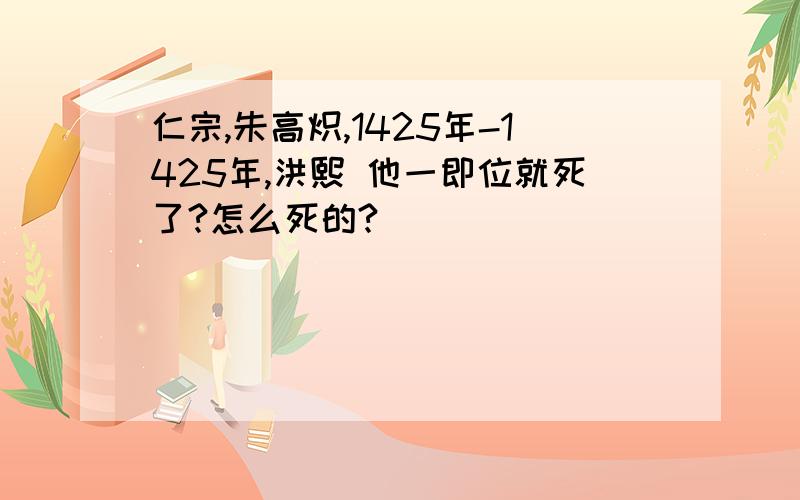 仁宗,朱高炽,1425年-1425年,洪熙 他一即位就死了?怎么死的?