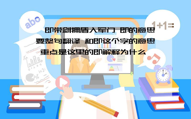 哙即带剑拥盾入军门 即的意思要整句翻译 和即这个字的意思 重点是这里的即解释为什么