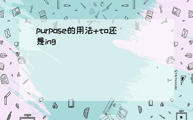 purpose的用法+to还是ing