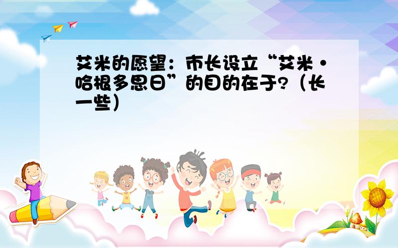 艾米的愿望：市长设立“艾米·哈根多思日”的目的在于?（长一些）