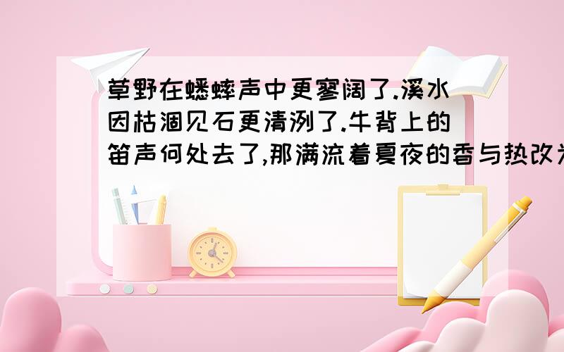 草野在蟋蟀声中更寥阔了.溪水因枯涸见石更清洌了.牛背上的笛声何处去了,那满流着夏夜的香与热改为散文体?