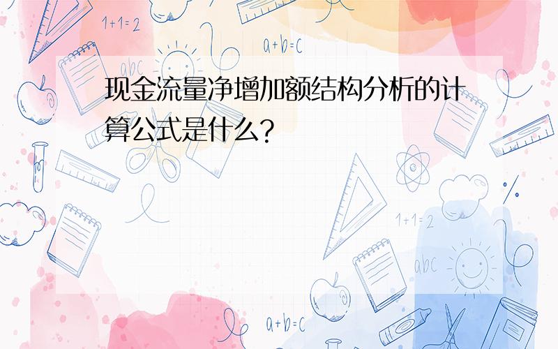 现金流量净增加额结构分析的计算公式是什么?