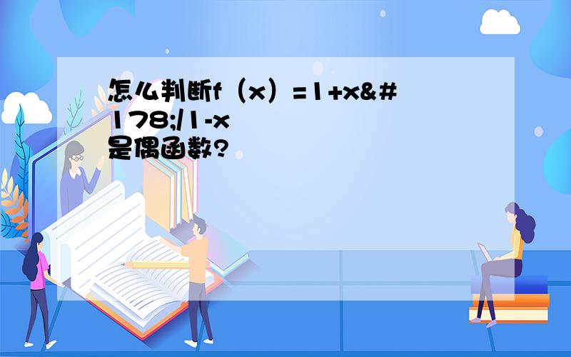 怎么判断f（x）=1+x²/1-x²是偶函数?