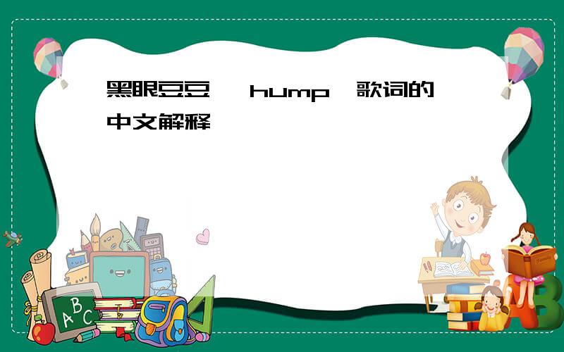 黑眼豆豆 《hump》歌词的中文解释