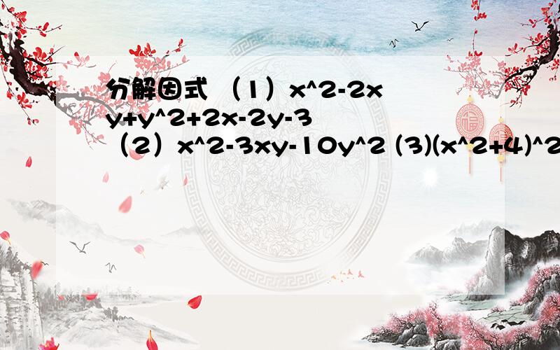 分解因式 （1）x^2-2xy+y^2+2x-2y-3 （2）x^2-3xy-10y^2 (3)(x^2+4)^2-16^2 (4)a^3-a+2b-2a^2b我要超具体的答案,太简单的我看不懂,最好有解析~