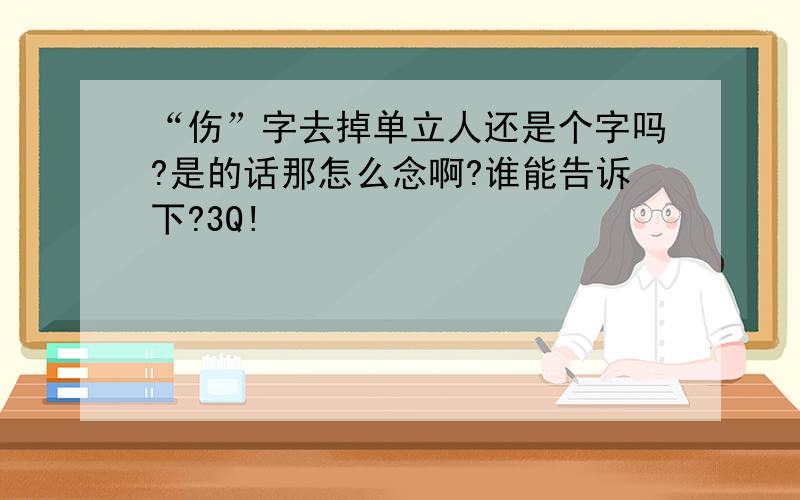 “伤”字去掉单立人还是个字吗?是的话那怎么念啊?谁能告诉下?3Q!