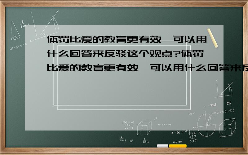 体罚比爱的教育更有效,可以用什么回答来反驳这个观点?体罚比爱的教育更有效,可以用什么回答来反驳下面这些观点?如果一个老师体罚了学生,甚至是公开体罚了学生,那么对他的自信心和自