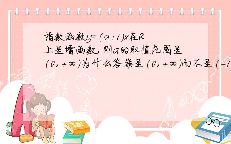 指数函数y=(a+1)x在R上是增函数,则a的取值范围是(0,+∞)为什么答案是(0,+∞)而不是(-1,+∞)?