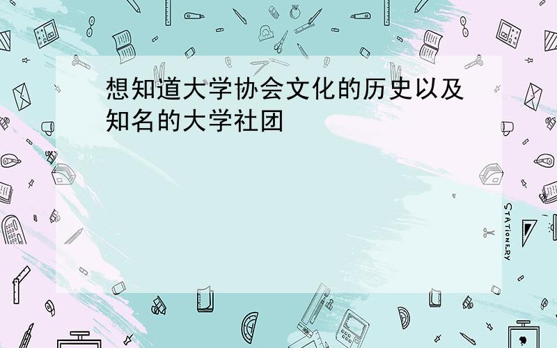 想知道大学协会文化的历史以及知名的大学社团