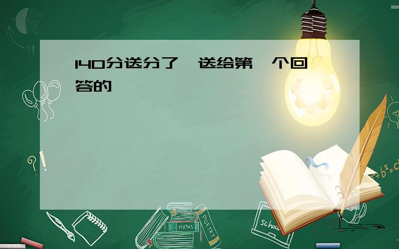 140分送分了,送给第一个回答的