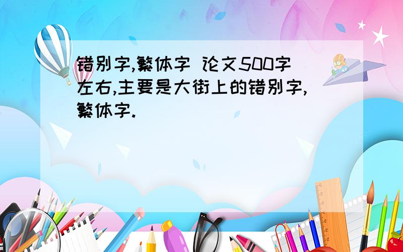 错别字,繁体字 论文500字左右,主要是大街上的错别字,繁体字.