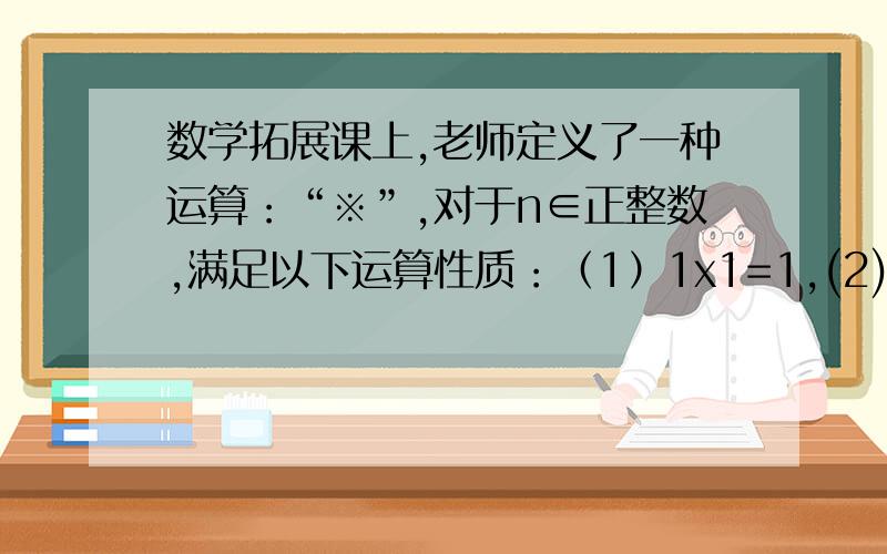 数学拓展课上,老师定义了一种运算：“※”,对于n∈正整数,满足以下运算性质：（1）1x1=1,(2)(n+1)x1=3（nx1),用含n的代数式表示为