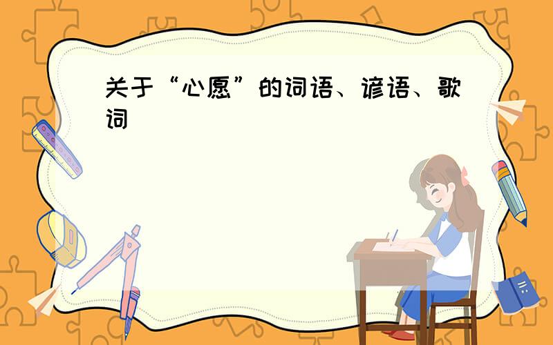 关于“心愿”的词语、谚语、歌词