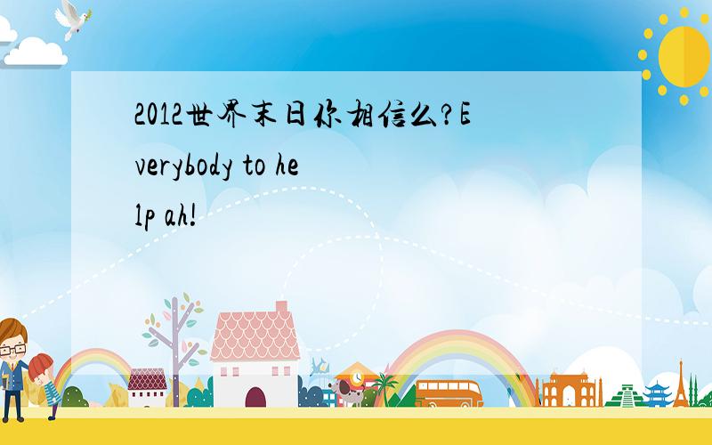 2012世界末日你相信么?Everybody to help ah!