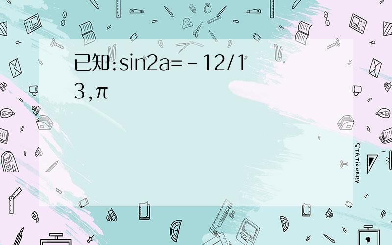 已知:sin2a=-12/13,π