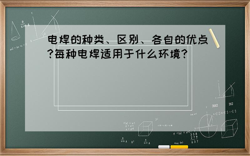 电焊的种类、区别、各自的优点?每种电焊适用于什么环境?