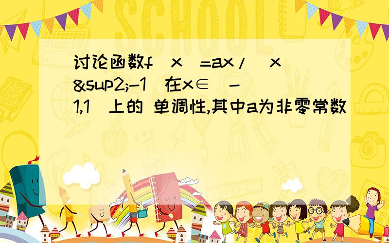 讨论函数f(x)=ax/(x²-1)在x∈(-1,1)上的 单调性,其中a为非零常数