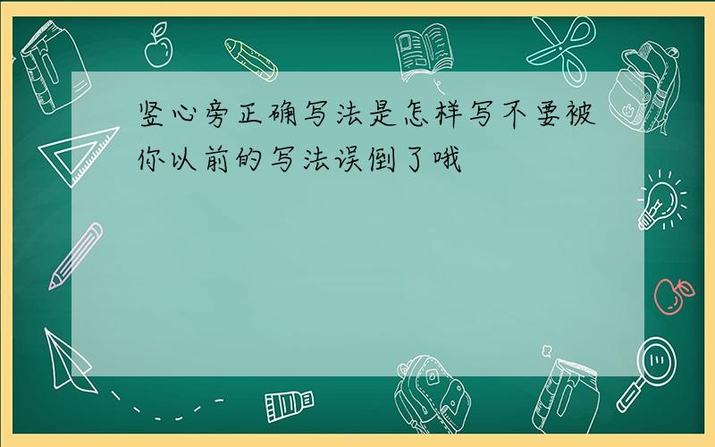 竖心旁正确写法是怎样写不要被你以前的写法误倒了哦