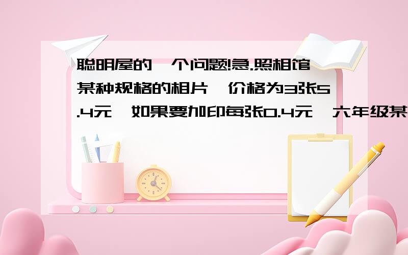 聪明屋的一个问题!急.照相馆某种规格的相片,价格为3张5.4元,如果要加印每张0.4元,六年级某班40人合影,每人要一张,平均每人要付多少元