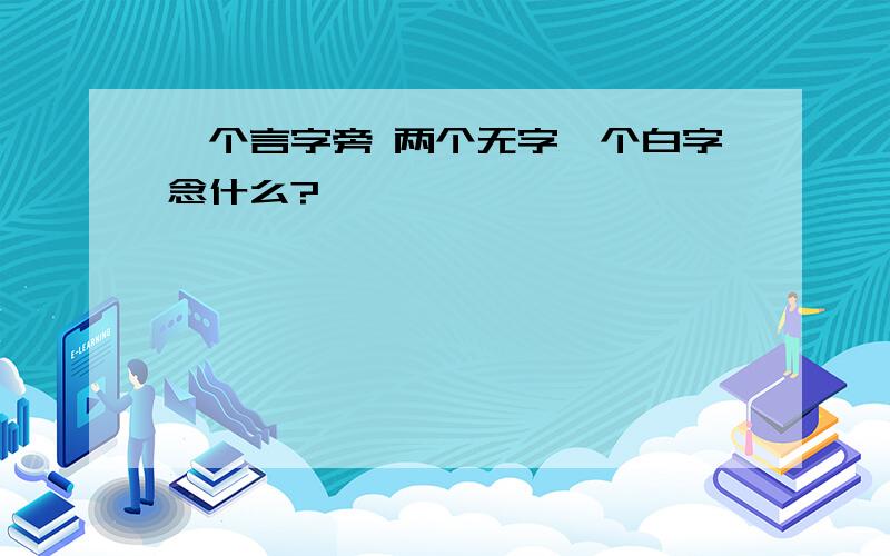 一个言字旁 两个无字一个白字念什么?