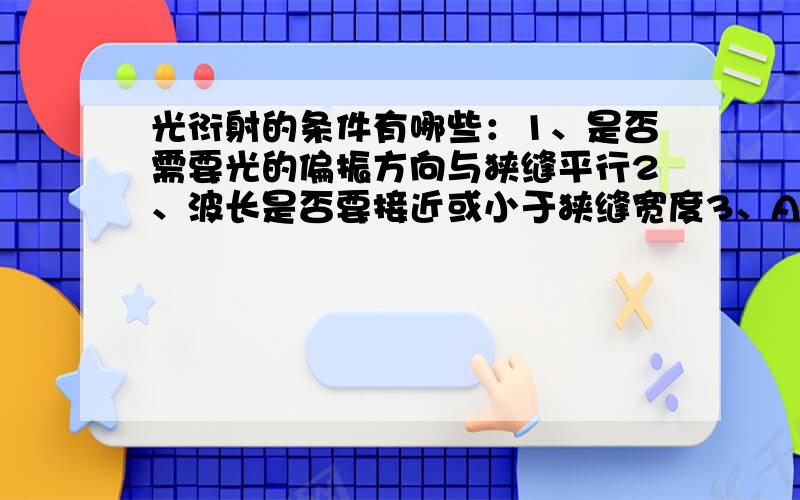 光衍射的条件有哪些：1、是否需要光的偏振方向与狭缝平行2、波长是否要接近或小于狭缝宽度3、AWG光芯片怎么能过衍射和折射把一束光解调的,它的衍射是怎么发生的不好意思，AWG光芯片应