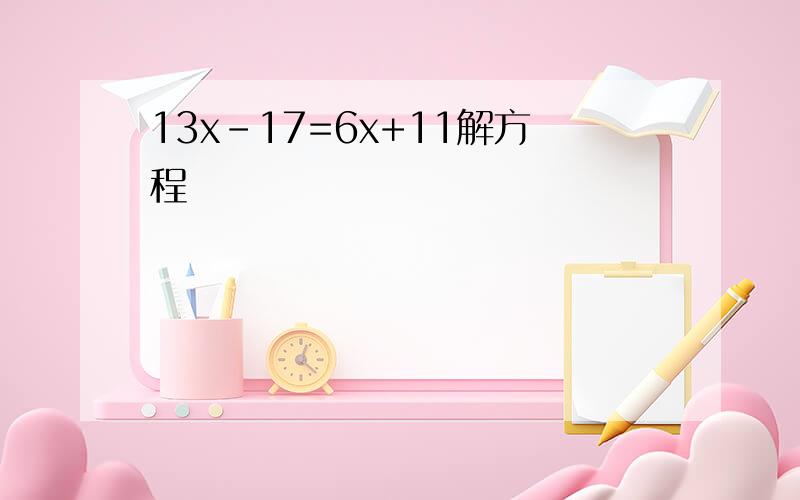 13x-17=6x+11解方程