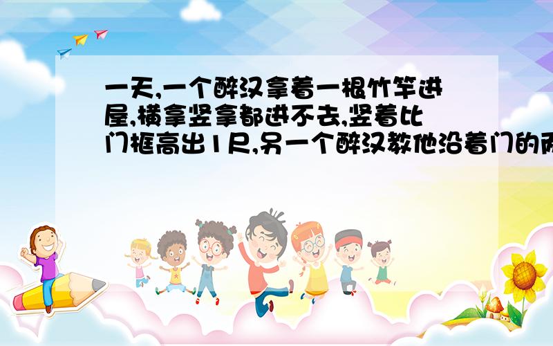 一天,一个醉汉拿着一根竹竿进屋,横拿竖拿都进不去,竖着比门框高出1尺,另一个醉汉教他沿着门的两个对角斜着拿竿,这个醉汉一试,不多不少刚好进去了.已知门宽4尺,求竹竿长与门高