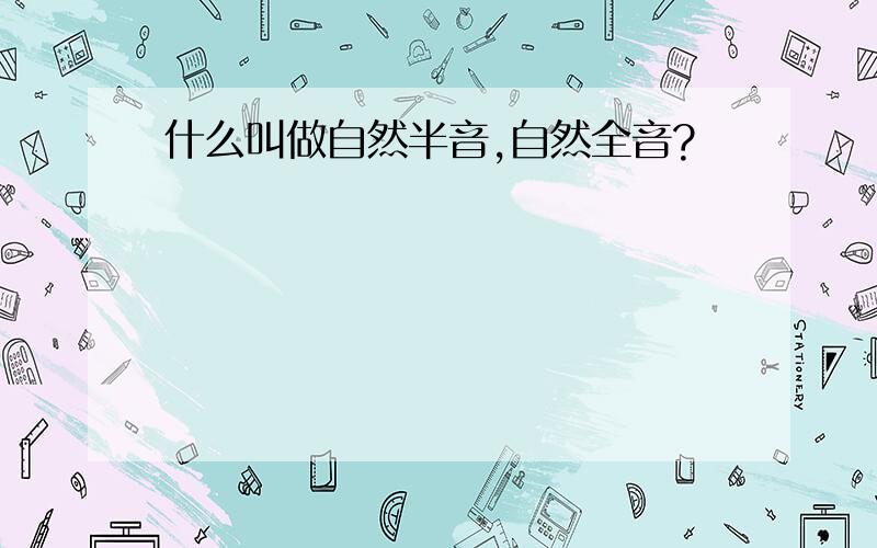 什么叫做自然半音,自然全音?