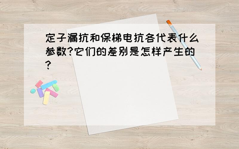 定子漏抗和保梯电抗各代表什么参数?它们的差别是怎样产生的?