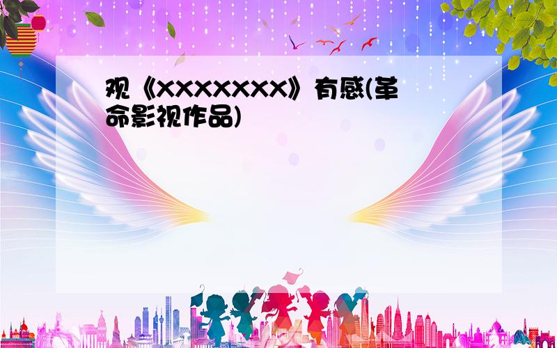 观《XXXXXXX》有感(革命影视作品)