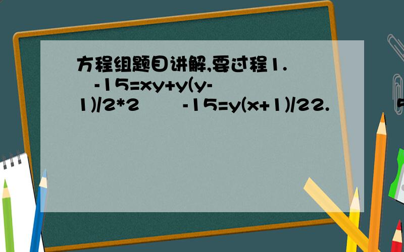 方程组题目讲解,要过程1.    -15=xy+y(y-1)/2*2       -15=y(x+1)/22.           57/5=x(1-y^3)/1-y       57/5=x-27/5*y/1-y